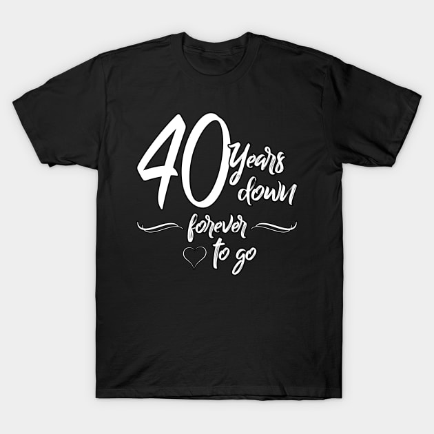 40 Years Down Forever To Go, Wedding Couple Anniversary T-Shirt by Just Another Shirt